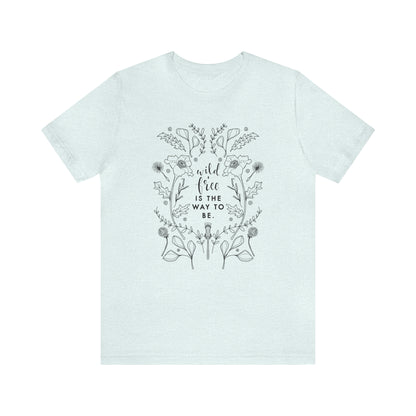 'WILD + FREE IS THE WAY TO BE' WOMENS T-SHIRT