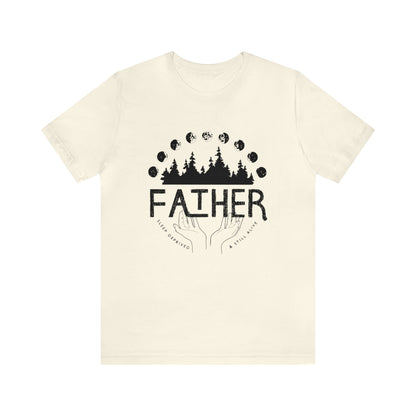 'FATHER: SLEEP DEPRIVED + STILL ALIVE' DAD T-SHIRT